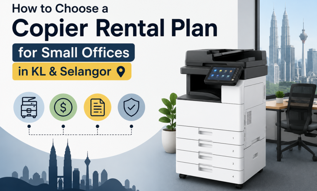 How to Choose a Copier Rental Plan for Small Offices in KL & Selangor